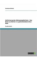 Umformung des Almosengedankens - Das Bild vom Bettler im spätmittelalterlichen Köln: (German)