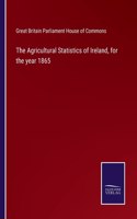 Agricultural Statistics of Ireland, for the year 1865