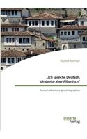 "Ich spreche Deutsch, ich denke aber Albanisch: Deutsch-albanische Sprachbiographien