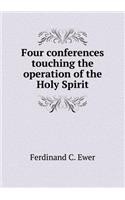 Four conferences touching the operation of the Holy Spirit