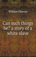 Can such things be? a story of a white slave