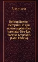 Helicon Boemo-Hercynius, in quo nouem applausibus coronatur Neo-Rex Boemiae Leopoldus (Latin Edition)