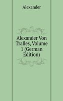 Alexander Von Tralles, Volume 1 (German Edition)