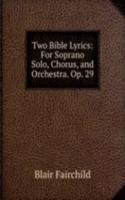 Two Bible Lyrics: For Soprano Solo, Chorus, and Orchestra. Op. 29
