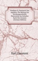 Paulinus Ii, Patriarch Von Aquileia: Ein Beitrag Zur Kirchengeschichte Osterreichs Im Zeitalter Karls Des Grossen (German Edition)