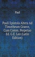 Pauli Epistola Altera Ad Timotheum Graece, Cum Comm. Perpetuo Ed. G.E. Leo (Latin Edition)