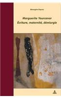 Marguerite Yourcenar - Écriture, Maternité, Démiurgie