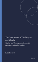 The Construction of Disability in Our Schools: Teacher and Parent Perspectives on the Experience of Labelled Students