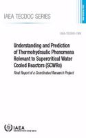 Understanding and Prediction of Thermohydraulic Phenomena Relevant to Supercritical Water Cooled Reactors (Scwrs): IAEA Tecdoc No. 1900