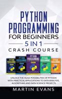Python Programming for Beginners - 5 in 1 Crash Course: Unlock the Huge Possibilities of Python With Practical Applications to Data Analysis, Algorithms and Data Science Projects(6 Your Python Best Friend)