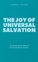 Joy of Universal Salvation: The Really Good News of Universal Reconciliation