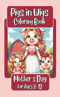 Pigs in Wigs Mother's Day Coloring Book for Ages 8-12: Mother and Child Farm Animals with Fabulous Hair, Creative Coloring Fun for Children featuring Pigs, Dogs, Cats, Cows, Sheep, and more!