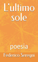 L'ultimo sole: (1 Federico Seregni Poesia)