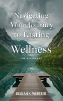 Navigating Your Journey to Lasting Wellness for beginners