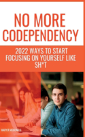 No more Codependency: 2022 ways to start focusing on yourself like SH*T!