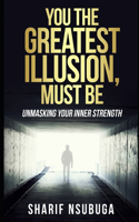 You the Greatest Illusion Must Be