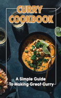 Curry Cookbook: A Simple Guide To Making Great Curry: Cooking Curry Cuisine