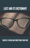 Lust And Its Dictionary: Bravely Facing And Confessing Your Sins: Sexual Desire In 7 Deadly Sins