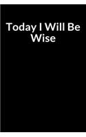 Today I Will Be Wise