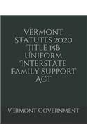 Vermont Statutes 2020 Title 15B Uniform Interstate Family Support Act