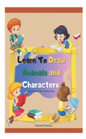Learn To Draw Animals and Characters Easy Step By Step Drawing Guide: learn to draw in 30 days - learn to draw exotic animals - Easy Step By Step Drawing Guide - learn to draw animals books for kids 9-12