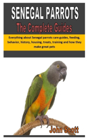 Senegal Parrots the Complete Guides: Everything about Senegal parrots care guides, feeding, behavior, history, housing, treats, training and how they make great pets