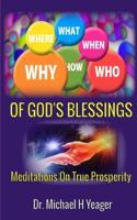 Who, What, Why, When, Where, How Of GODs BLESSINGS: Meditations on True Prosperity