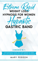 Extreme Rapid Weight Loss Hypnosis For Women and Hypnotic Gastric Band: 3 Books In 1: Stop Emotional Eating And Start Burning Fat Right Away With Proven Meditation And Hypnosis Techniques