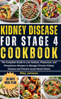 Kidney Disease Cookbook for Stage 4: The Complete Guide to Low Sodium, Potassium, and Phosphorus Recipes to Manage Chronic Kidney Disease and Prevent Acute Renal Failure