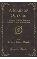 A Maid of Ontario: A Story of Buffalo, Toronto, and the Fenian Raid of 1866 (Classic Reprint)