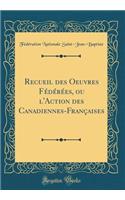 Recueil Des Oeuvres Fï¿½dï¿½rï¿½es, Ou l'Action Des Canadiennes-Franï¿½aises (Classic Reprint)