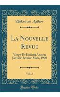 La Nouvelle Revue, Vol. 2: Vingt-Et-Uniï¿½me Annï¿½e; Janvier-Fï¿½vrier-Mars, 1900 (Classic Reprint)