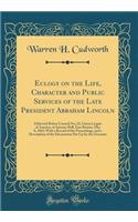 Eulogy on the Life, Character and Public Services of the Late President Abraham Lincoln: Delivered Before Council No; 33, Union League of America, at Sumner Hall, East Boston, May 8, 1865; With a Record of the Proceedings, and a Description of the