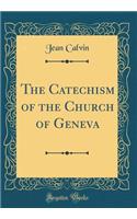 The Catechism of the Church of Geneva (Classic Reprint)
