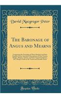 The Baronage of Angus and Mearns: Comprising the Genealogy of Three Hundred and Sixty Families Curios Anecdotes Descriptions of Clan Tartans, Badges, Slogans, Armory, and Seats Ancient Sculptures, &c, Being a Guide to the Tourist and Heraldic Artis