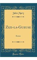 Zizi-La-Gueuse: Roman (Classic Reprint)
