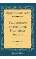 Transactions of the Royal Historical Society, Vol. 1 (Classic Reprint)