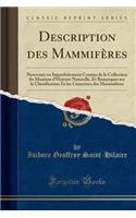 Description Des MammifÃ¨res: Nouveaux Ou Imparfaitement Connus de la Collection Du MusÃ©um d'Histoire Naturelle, Et Remarques Sur La Classification Et Les CaractÃ¨res Des MammifÃ¨res (Classic Reprint): Nouveaux Ou Imparfaitement Connus de la Collection Du MusÃ©um d'Histoire Naturelle, Et Remarques Sur La Classification Et Les CaractÃ¨res Des Mammif