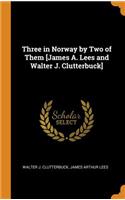 Three in Norway by Two of Them [james A. Lees and Walter J. Clutterbuck]