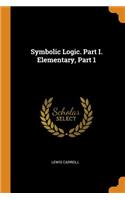 Symbolic Logic. Part I. Elementary, Part 1