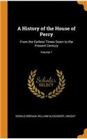 A History of the House of Percy: From the Earliest Times Down to the Present Century; Volume 1