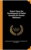 Report Upon the Development of Public Grounds for Greater Baltimore