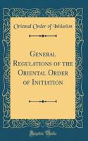 General Regulations of the Oriental Order of Initiation (Classic Reprint)