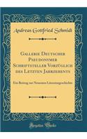 Gallerie Deutscher Pseudonymer Schriftsteller Vorzüglich des Letzten Jahrzehents: Ein Beitrag zur Neuesten Literaturgeschichte (Classic Reprint)