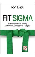 Fit Sigma: A Lean Approach to Building Sustainable Quality Beyond Six Sigma