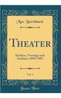 Theater, Vol. 1: Kritiken, Vorträge und Aufsätze; 1898-1901 (Classic Reprint)