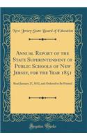 Annual Report of the State Superintendent of Public Schools of New Jersey, for the Year 1851: Read January 27, 1852, and Ordered to Be Printed (Classic Reprint)