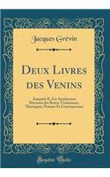 Deux Livres Des Venins: Ausquels Il Est Amplement Discouru Des Bestes Venimeuses, Theriaques, Poisons Et Contrepoisons (Classic Reprint)