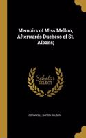 Memoirs of Miss Mellon, Afterwards Duchess of St. Albans;