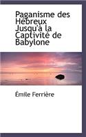 Paganisme Des Hebreux Jusqu'a La Captivite de Babylone